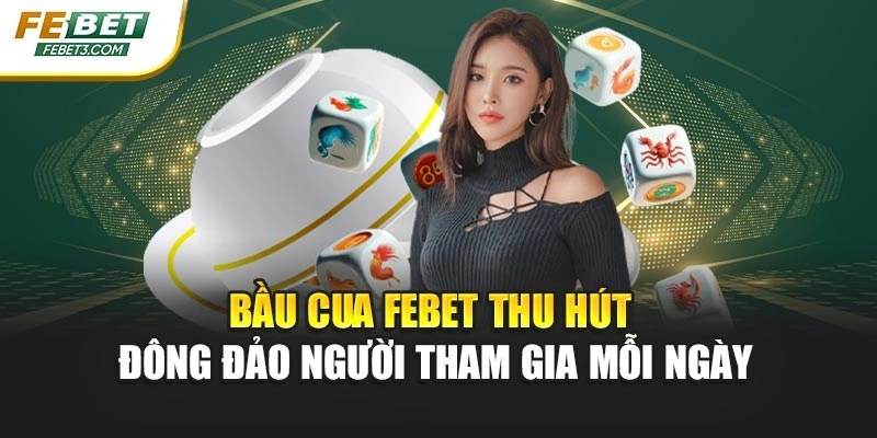 Bầu Cua Febet Thu Hút Đông Đảo Người Tham Gia Mỗi Ngày