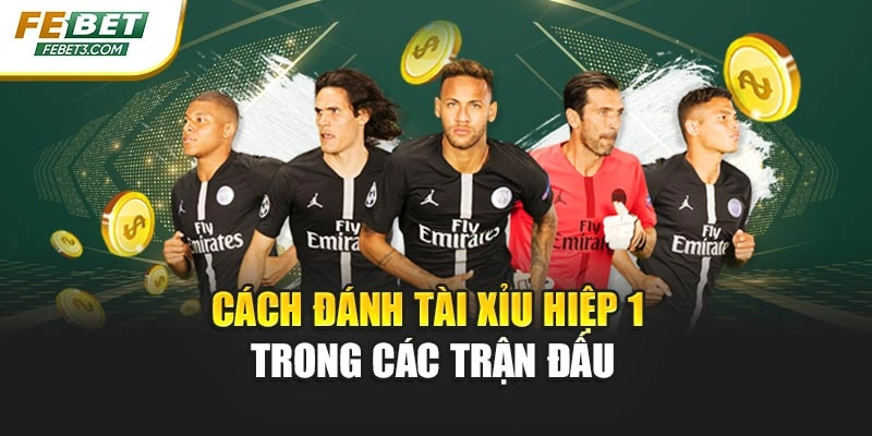 Cách đánh tài xỉu hiệp 1 trong các trận đấu