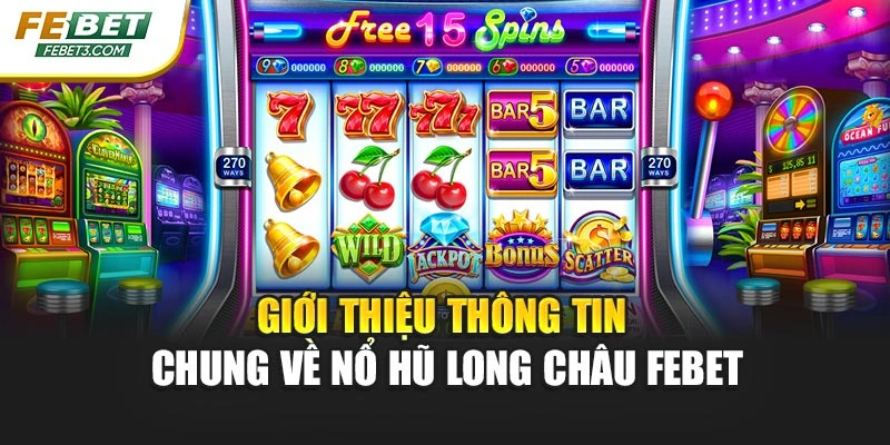 Giới thiệu thông tin chung về nổ hũ Long Châu Febet