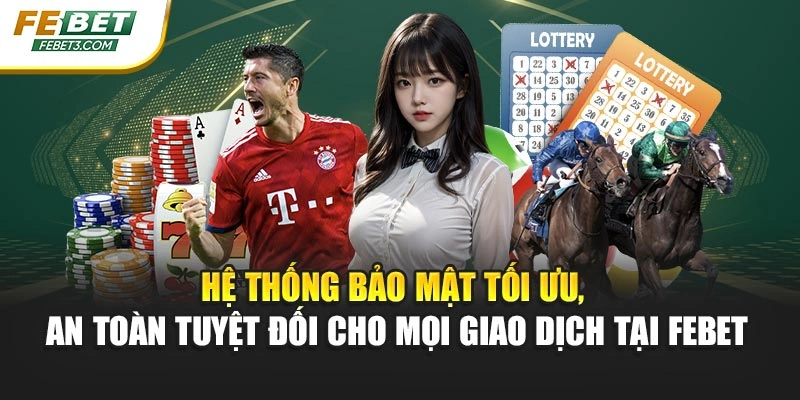 Hệ thống bảo mật tối ưu, an toàn tuyệt đối cho mọi giao dịch tại FEBET