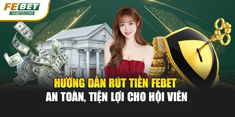 Hướng dẫn rút tiền FEBET an toàn, tiện lợi cho hội viên