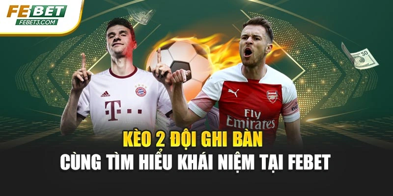 Kèo 2 Đội Ghi Bàn - Cùng Tìm Hiểu Khái Niệm Tại FEBET