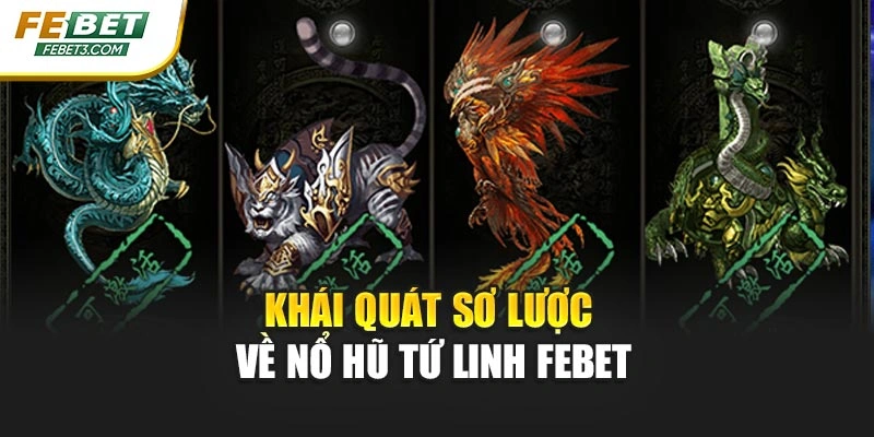 Khái quát sơ lược về nổ hũ Tứ Linh Febet