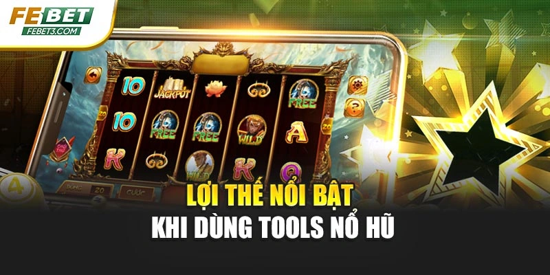 Lợi thế nổi bật khi dùng tools nổ hũ