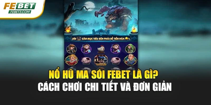 Nổ Hũ Ma Sói Febet Là Gì? Cách Chơi Chi Tiết Và Đơn Giản