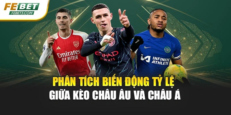 Phân tích biến động tỷ lệ giữa kèo châu Âu và châu Á