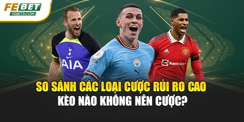 So sánh các loại cược rủi ro cao – Kèo nào không nên cược?