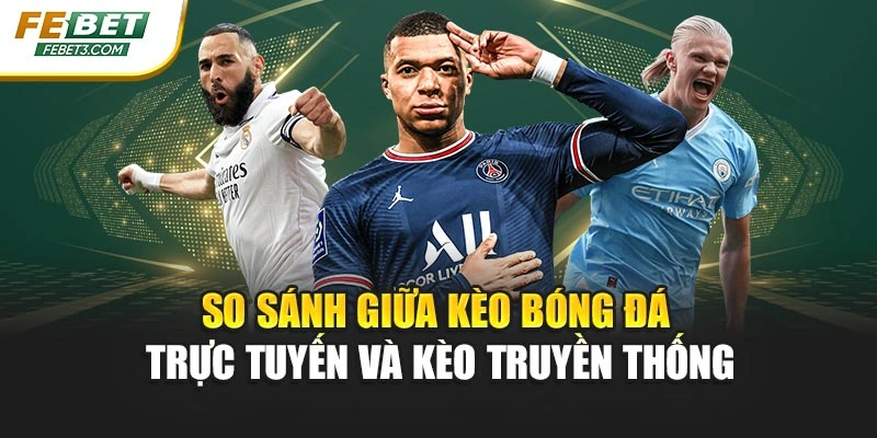 So sánh giữa kèo bóng đá trực tuyến và kèo truyền thống