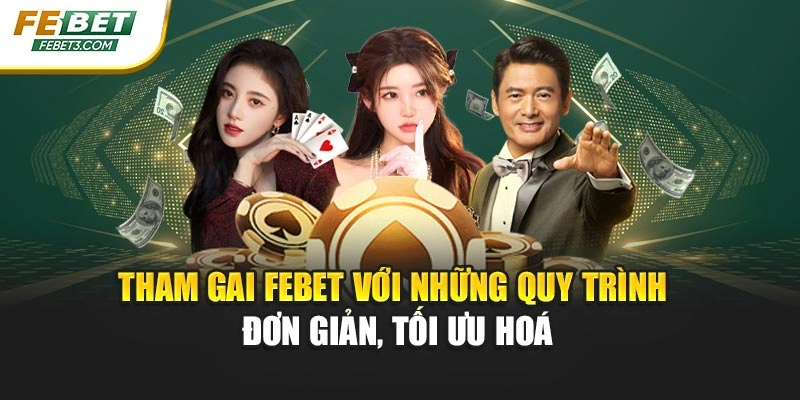 Tham gai FEBET với những quy trình đơn giản, tối ưu hoá