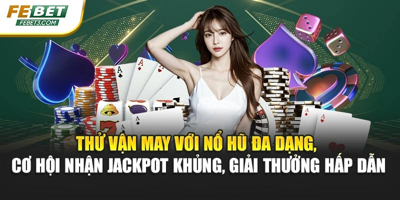 Thử vận may với nổ hũ đa dạng, cơ hội nhận jackpot khủng, giải thưởng hấp dẫn