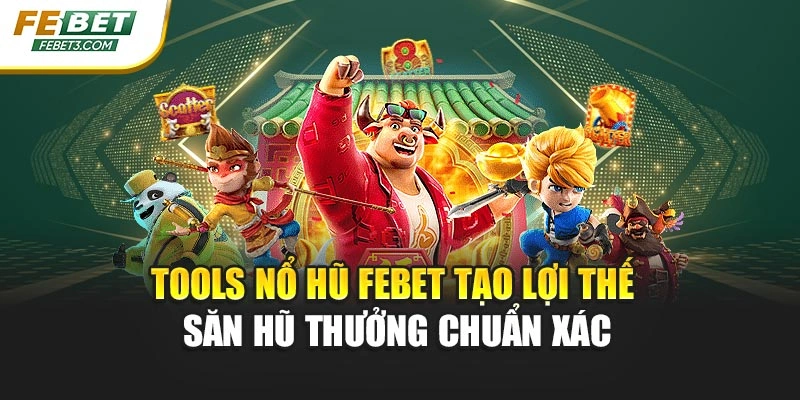 Tools Nổ Hũ Febet Tạo Lợi Thế Săn Hũ Thưởng Chuẩn Xác