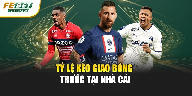 Tỷ lệ kèo giao bóng trước tại nhà cái